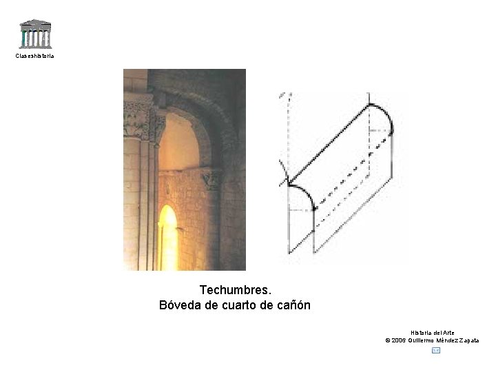 Claseshistoria Techumbres. Bóveda de cuarto de cañón Historia del Arte © 2006 Guillermo Méndez