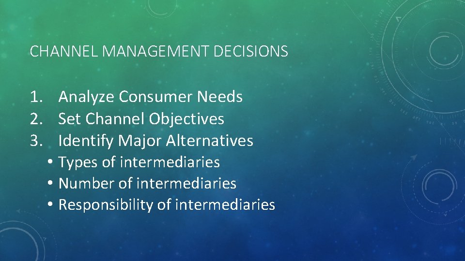 CHANNEL MANAGEMENT DECISIONS 1. Analyze Consumer Needs 2. Set Channel Objectives 3. Identify Major