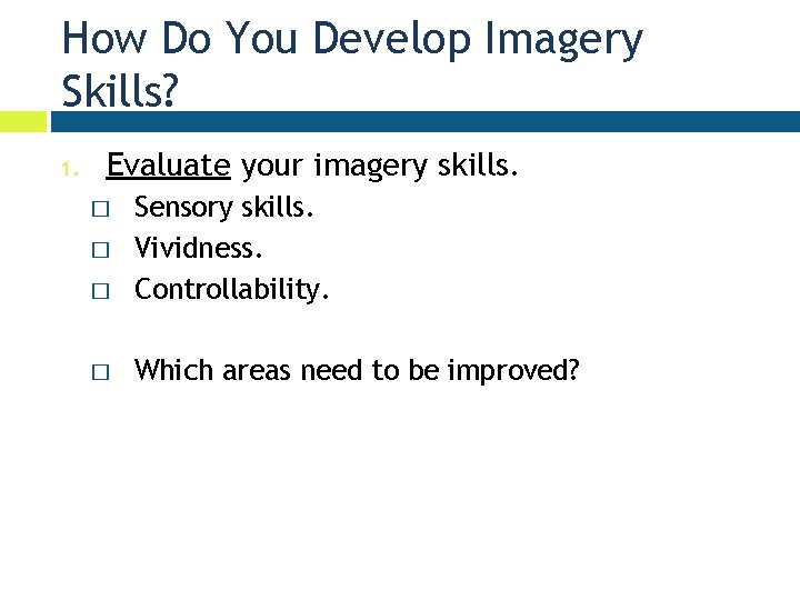 How Do You Develop Imagery Skills? 1. Evaluate your imagery skills. � Sensory skills.