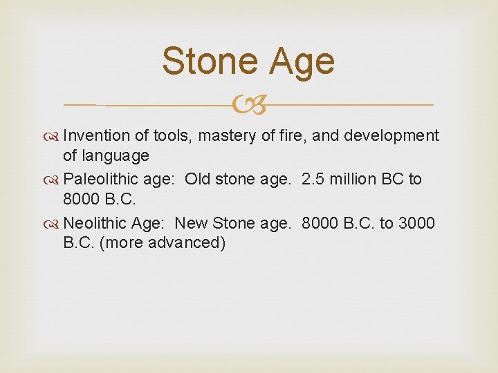 Stone Age Invention of tools, mastery of fire, and development of language Paleolithic age: