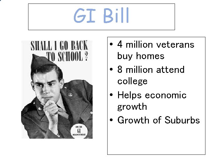 GI Bill • 4 million veterans buy homes • 8 million attend college • GI Bill • 4 million veterans buy homes • 8 million attend college •