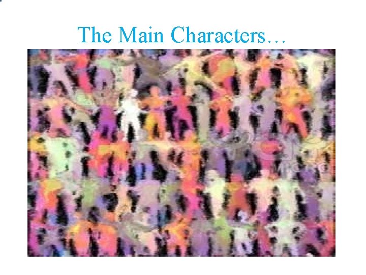 The Main Characters… The Main Characters…