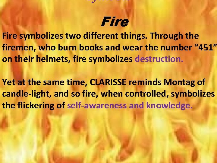 Symbols Fire symbolizes two different things. Through the firemen, who burn books and wear Symbols Fire symbolizes two different things. Through the firemen, who burn books and wear