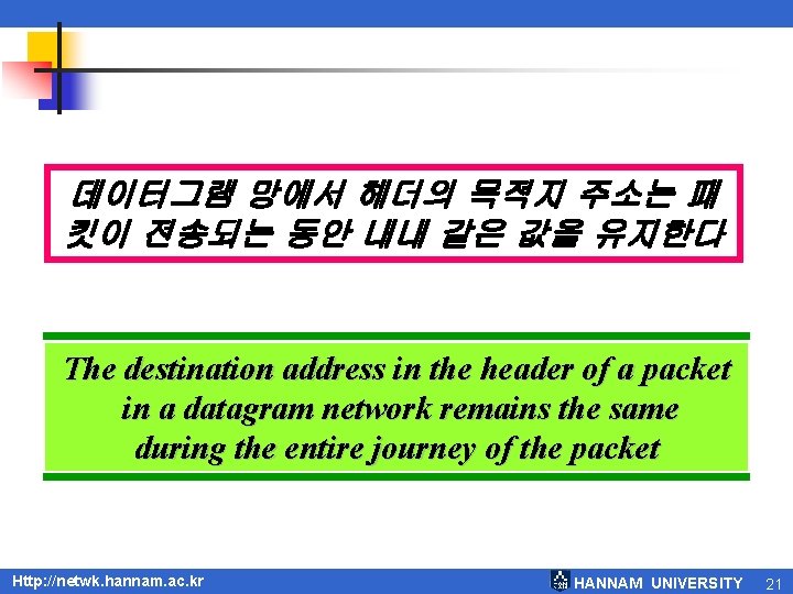 데이터그램 망에서 헤더의 목적지 주소는 패 킷이 전송되는 동안 내내 같은 값을 유지한다 The