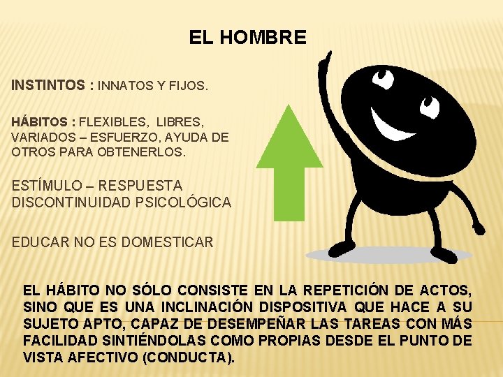 EL HOMBRE INSTINTOS : INNATOS Y FIJOS. HÁBITOS : FLEXIBLES, LIBRES, VARIADOS – ESFUERZO,