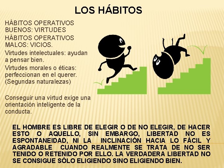 LOS HÁBITOS OPERATIVOS BUENOS: VIRTUDES HÁBITOS OPERATIVOS MALOS: VICIOS. Virtudes intelectuales: ayudan a pensar