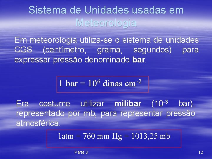 Sistema de Unidades usadas em Meteorologia Em meteorologia utiliza-se o sistema de unidades CGS