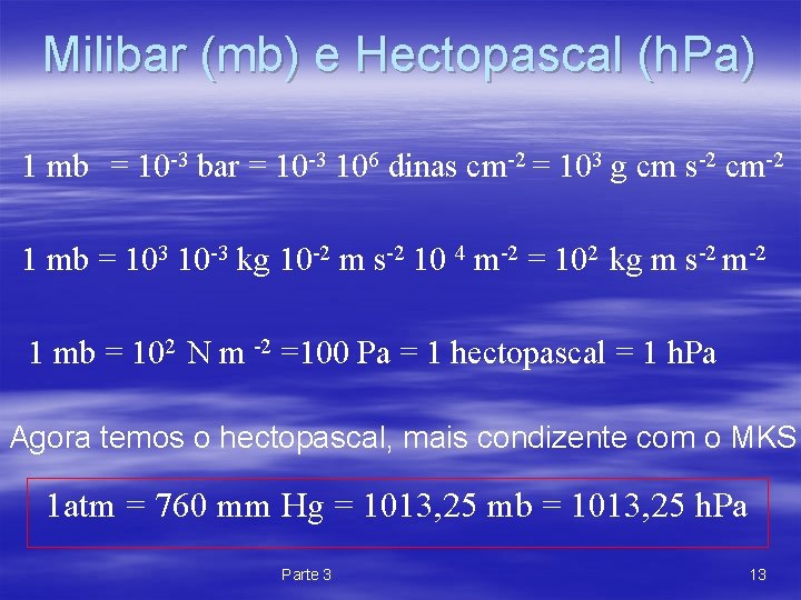 Milibar (mb) e Hectopascal (h. Pa) 1 mb = 10 -3 bar = 10