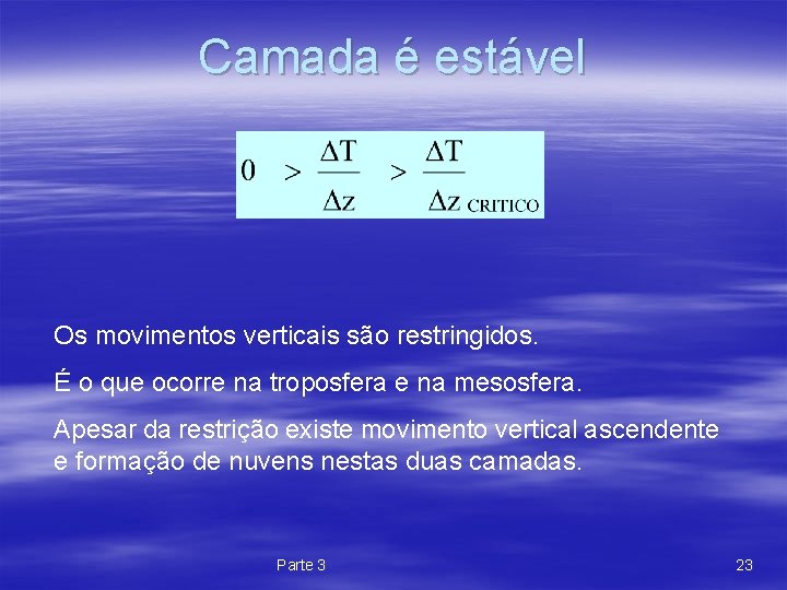 Camada é estável Os movimentos verticais são restringidos. É o que ocorre na troposfera