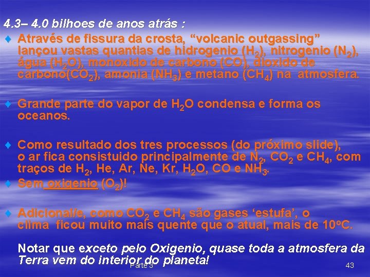 4. 3– 4. 0 bilhoes de anos atrás : ¨ Através de fissura da