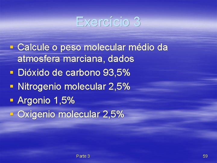 Exercício 3 § Calcule o peso molecular médio da atmosfera marciana, dados § Dióxido