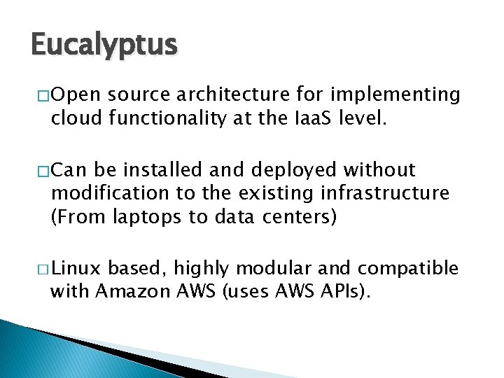 Eucalyptus � Open source architecture for implementing cloud functionality at the Iaa. S level.