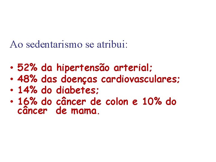 Ao sedentarismo se atribui: • • 52% da hipertensão arterial; 48% das doenças cardiovasculares;