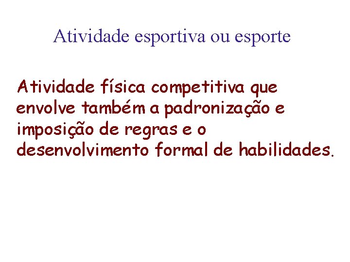 Atividade esportiva ou esporte Atividade física competitiva que envolve também a padronização e imposição