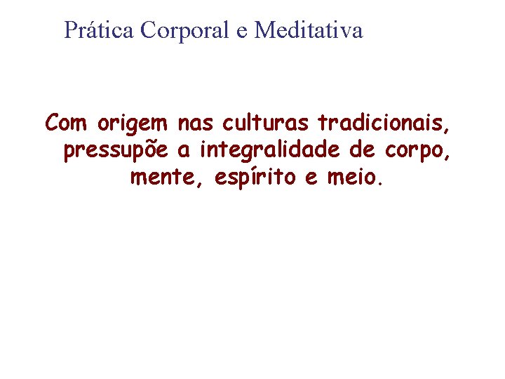 Prática Corporal e Meditativa Com origem nas culturas tradicionais, pressupõe a integralidade de corpo,