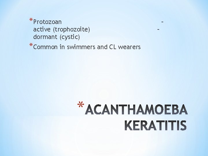 *Protozoan – active (trophozoite) dormant (cystic) *Common in swimmers and CL wearers * –