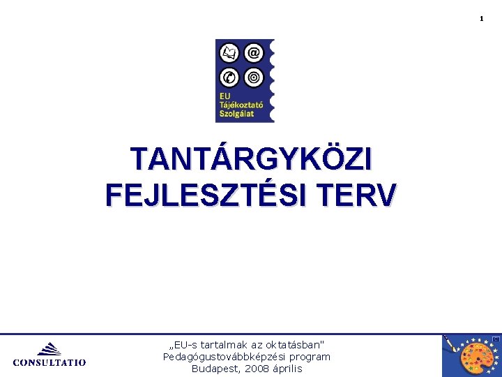 1 TANTÁRGYKÖZI FEJLESZTÉSI TERV „EU-s tartalmak az oktatásban" Pedagógustovábbképzési program Budapest, 2008 április 