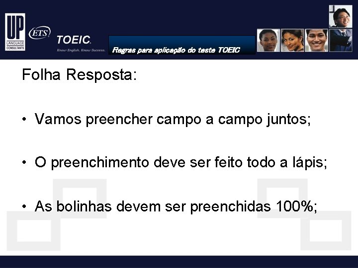 Regras para aplicação do teste TOEIC Folha Resposta: • Vamos preencher campo a campo