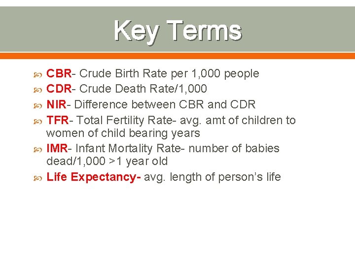 Key Terms CBR- Crude Birth Rate per 1, 000 people CDR- Crude Death Rate/1,