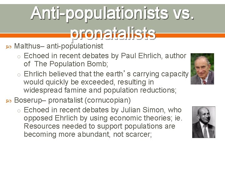  Anti-populationists vs. pronatalists Malthus– anti-populationist o Echoed in recent debates by Paul Ehrlich,