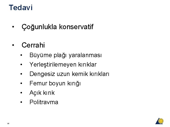 Tedavi 14 • Çoğunlukla konservatif • Cerrahi • Büyüme plağı yaralanması • Yerleştirilemeyen kırıklar Tedavi 14 • Çoğunlukla konservatif • Cerrahi • Büyüme plağı yaralanması • Yerleştirilemeyen kırıklar
