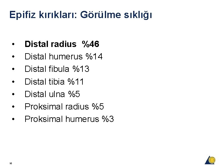 Epifiz kırıkları: Görülme sıklığı • • 16 Distal radius %46 Distal humerus %14 Distal Epifiz kırıkları: Görülme sıklığı • • 16 Distal radius %46 Distal humerus %14 Distal