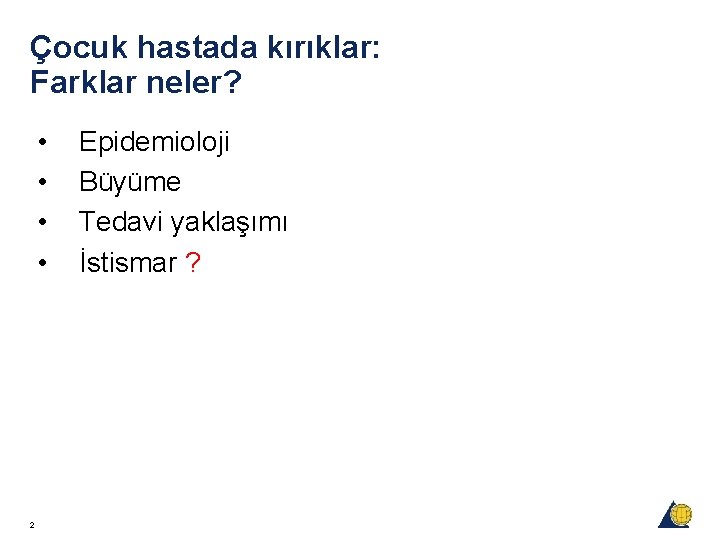 Çocuk hastada kırıklar: Farklar neler? • • 2 Epidemioloji Büyüme Tedavi yaklaşımı İstismar ? Çocuk hastada kırıklar: Farklar neler? • • 2 Epidemioloji Büyüme Tedavi yaklaşımı İstismar ?