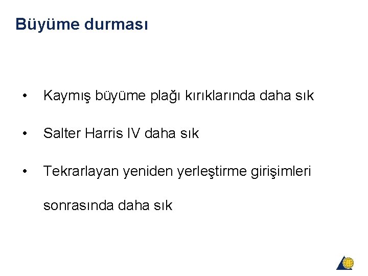 Büyüme durması • Kaymış büyüme plağı kırıklarında daha sık • Salter Harris IV daha Büyüme durması • Kaymış büyüme plağı kırıklarında daha sık • Salter Harris IV daha