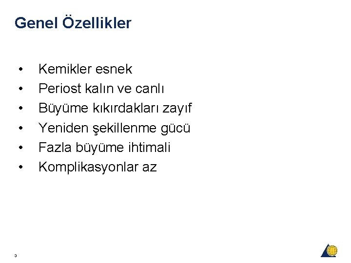 Genel Özellikler • • • 3 Kemikler esnek Periost kalın ve canlı Büyüme kıkırdakları Genel Özellikler • • • 3 Kemikler esnek Periost kalın ve canlı Büyüme kıkırdakları