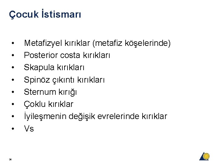Çocuk İstismarı • • 36 Metafizyel kırıklar (metafiz köşelerinde) Posterior costa kırıkları Skapula kırıkları Çocuk İstismarı • • 36 Metafizyel kırıklar (metafiz köşelerinde) Posterior costa kırıkları Skapula kırıkları