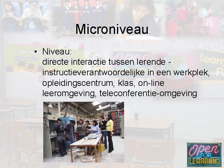 Microniveau • Niveau: directe interactie tussen lerende - instructieverantwoordelijke in een werkplek, opleidingscentrum, klas,