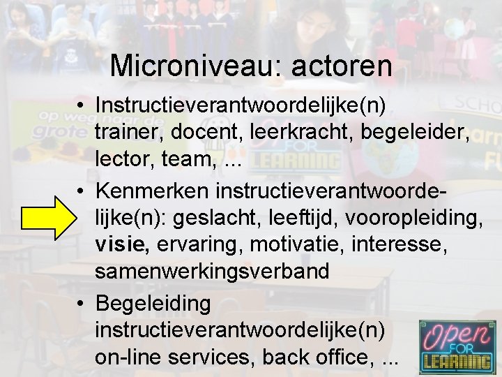 Microniveau: actoren • Instructieverantwoordelijke(n) trainer, docent, leerkracht, begeleider, lector, team, . . . •