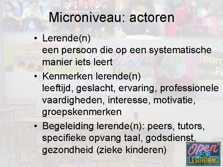 Microniveau: actoren • Lerende(n) een persoon die op een systematische manier iets leert •