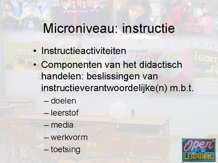 Microniveau: instructie • Instructieactiviteiten • Componenten van het didactisch handelen: beslissingen van instructieverantwoordelijke(n) m.