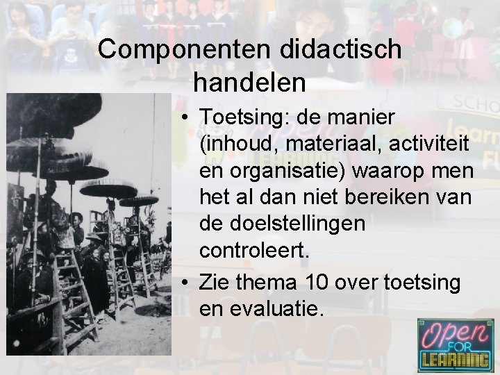 Componenten didactisch handelen • Toetsing: de manier (inhoud, materiaal, activiteit en organisatie) waarop men