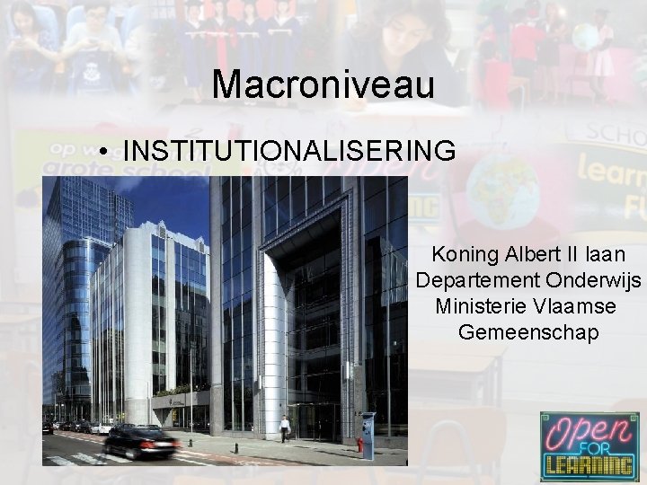 Macroniveau • INSTITUTIONALISERING Koning Albert II laan Departement Onderwijs Ministerie Vlaamse Gemeenschap 