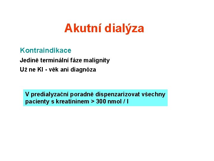 Akutní dialýza Kontraindikace Jedině terminální fáze malignity Už ne KI - věk ani diagnóza Akutní dialýza Kontraindikace Jedině terminální fáze malignity Už ne KI - věk ani diagnóza