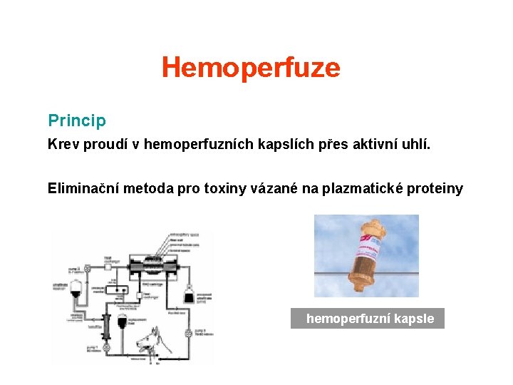 Hemoperfuze Princip Krev proudí v hemoperfuzních kapslích přes aktivní uhlí. Eliminační metoda pro toxiny Hemoperfuze Princip Krev proudí v hemoperfuzních kapslích přes aktivní uhlí. Eliminační metoda pro toxiny