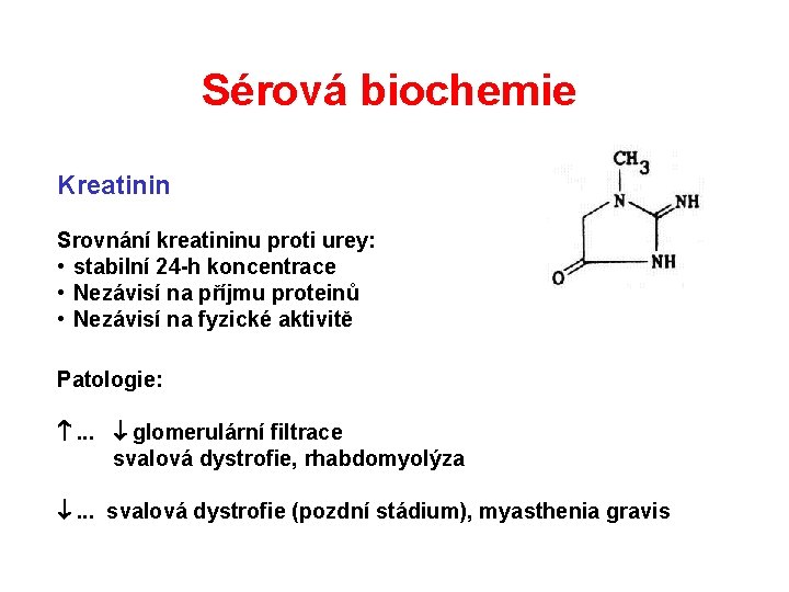 Sérová biochemie Kreatinin Srovnání kreatininu proti urey: • stabilní 24 -h koncentrace • Nezávisí Sérová biochemie Kreatinin Srovnání kreatininu proti urey: • stabilní 24 -h koncentrace • Nezávisí