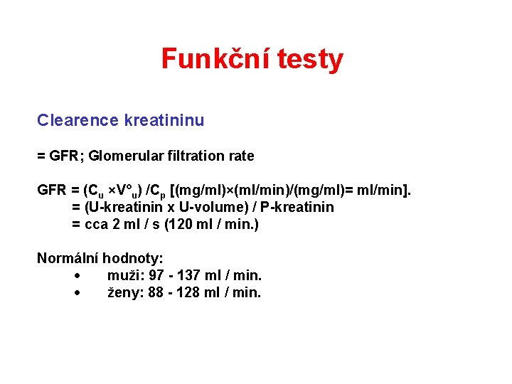 Funkční testy Clearence kreatininu = GFR; Glomerular filtration rate GFR = (Cu ×V°u) /Cp Funkční testy Clearence kreatininu = GFR; Glomerular filtration rate GFR = (Cu ×V°u) /Cp