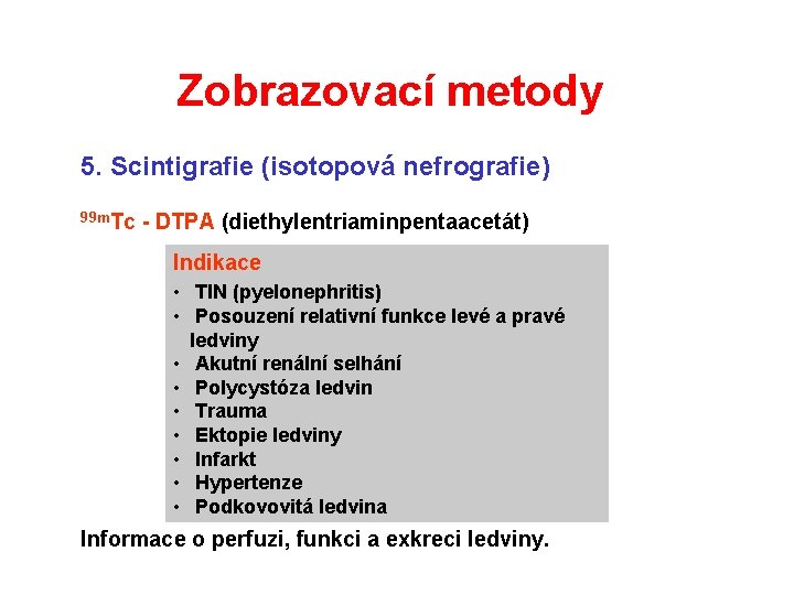 Zobrazovací metody 5. Scintigrafie (isotopová nefrografie) 99 m. Tc - DTPA (diethylentriaminpentaacetát) Indikace • Zobrazovací metody 5. Scintigrafie (isotopová nefrografie) 99 m. Tc - DTPA (diethylentriaminpentaacetát) Indikace •