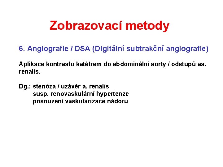 Zobrazovací metody 6. Angiografie / DSA (Digitální subtrakční angiografie) Aplikace kontrastu katétrem do abdominální Zobrazovací metody 6. Angiografie / DSA (Digitální subtrakční angiografie) Aplikace kontrastu katétrem do abdominální