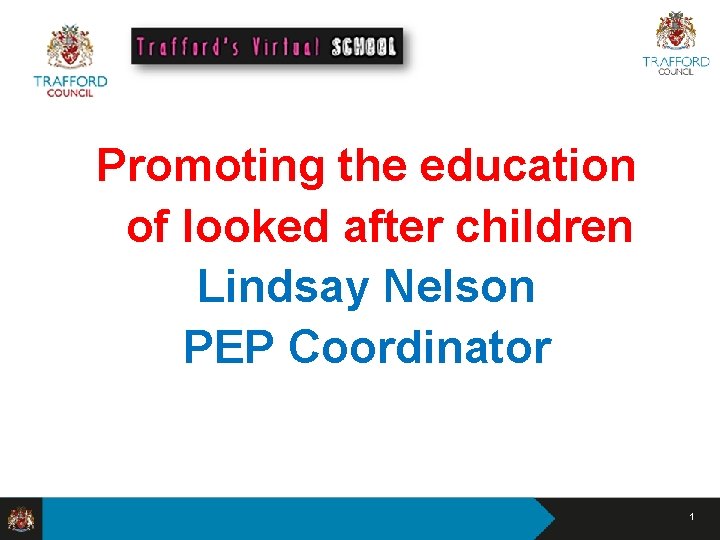 Promoting the education of looked after children Lindsay Nelson PEP Coordinator 1 