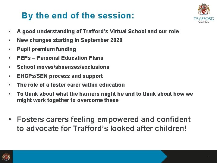 By the end of the session: • A good understanding of Trafford’s Virtual School