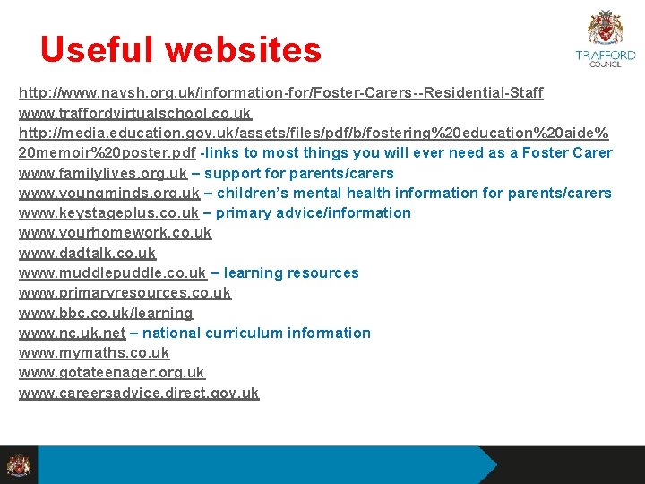 Useful websites http: //www. navsh. org. uk/information-for/Foster-Carers--Residential-Staff www. traffordvirtualschool. co. uk http: //media. education.