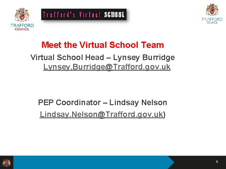 Meet the Virtual School Team Virtual School Head – Lynsey Burridge Lynsey. Burridge@Trafford. gov.