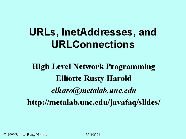 URLs, Inet. Addresses, and URLConnections High Level Network Programming Elliotte Rusty Harold elharo@metalab. unc.