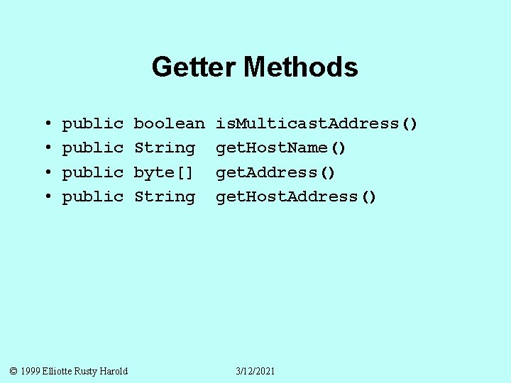 Getter Methods • • public © 1999 Elliotte Rusty Harold boolean String byte[] String