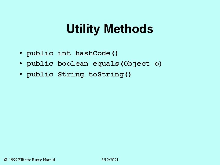 Utility Methods • public int hash. Code() • public boolean equals(Object o) • public