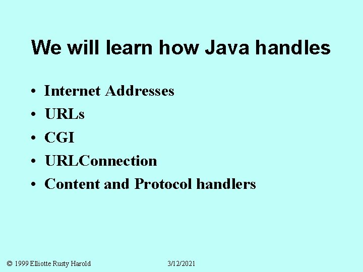 We will learn how Java handles • • • Internet Addresses URLs CGI URLConnection